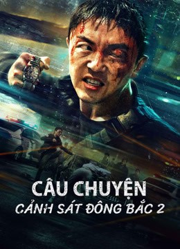 Câu Chuyện Cảnh Sát Đông Bắc 2 2022